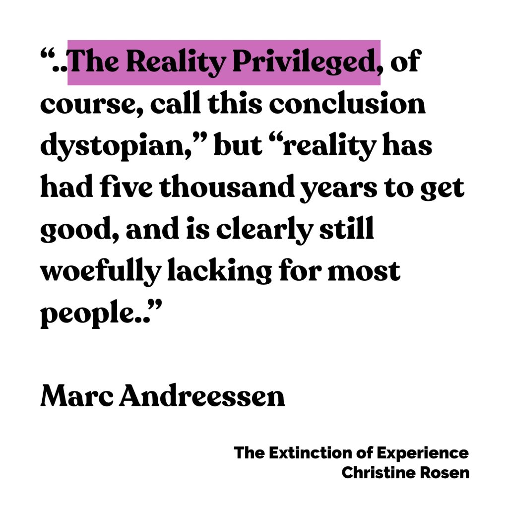 The Reality Privileged, of course, call this conclusion dystopian," but "reality has had five thousand years to get good, and is clearly still woefully lacking for most people."
Words from Marc Andreessen talk