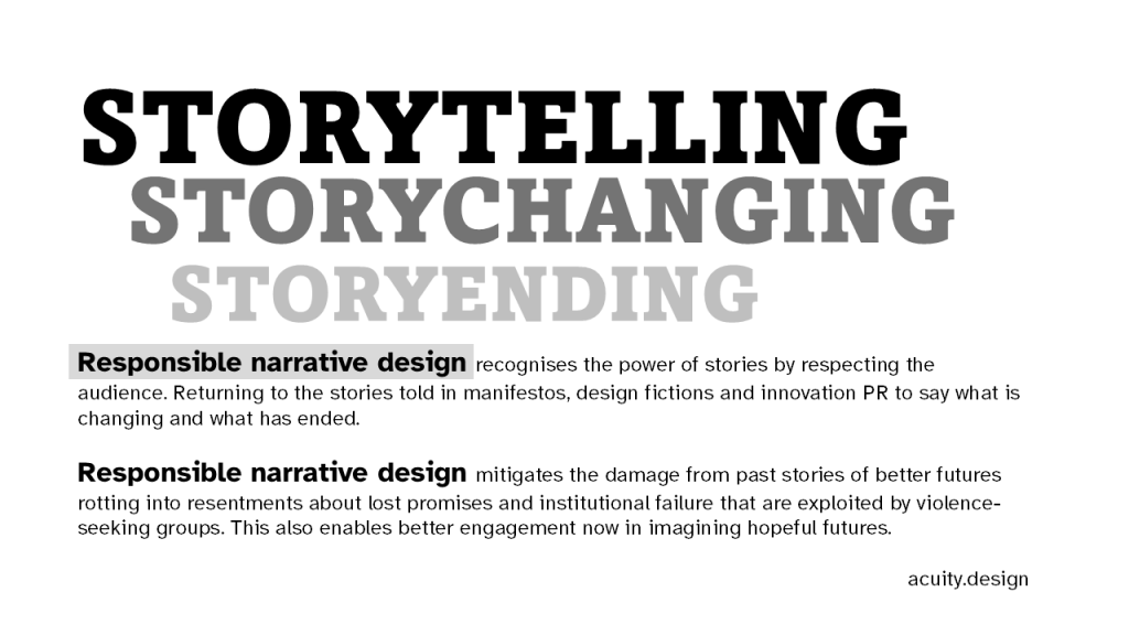 Describing  Storytelling, changing and ending as responsible narrative design. Preventing the damage of promises made but unfulfilled, the hopes that become resentments 